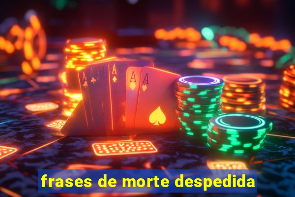 frases de morte despedida